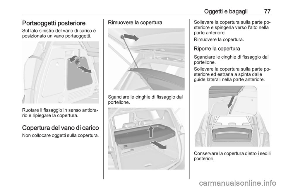 OPEL MERIVA 2016  Manuale di uso e manutenzione (in Italian) Oggetti e bagagli77Portaoggetti posteriore
Sul lato sinistro del vano di carico è posizionato un vano portaoggetti.
Ruotare il fissaggio in senso antiora‐
rio e ripiegare la copertura.
Copertura de