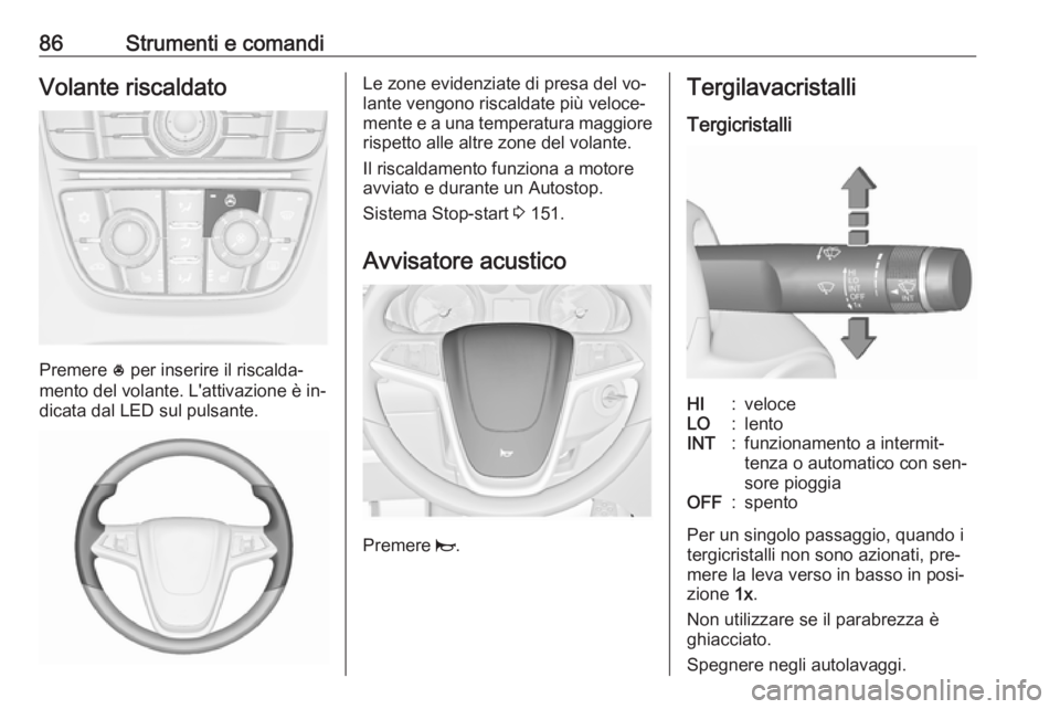 OPEL MERIVA 2016 Manuale di uso e manutenzione (in Italian) 86Strumenti e comandiVolante riscaldato
Premere * per inserire il riscalda‐
mento del volante. L'attivazione è in‐
dicata dal LED sul pulsante.
Le zone evidenziate di presa del vo‐
lante ve OPEL MERIVA 2016 Manuale di uso e manutenzione (in Italian) 86Strumenti e comandiVolante riscaldato
Premere * per inserire il riscalda‐
mento del volante. L'attivazione è in‐
dicata dal LED sul pulsante.
Le zone evidenziate di presa del vo‐
lante ve