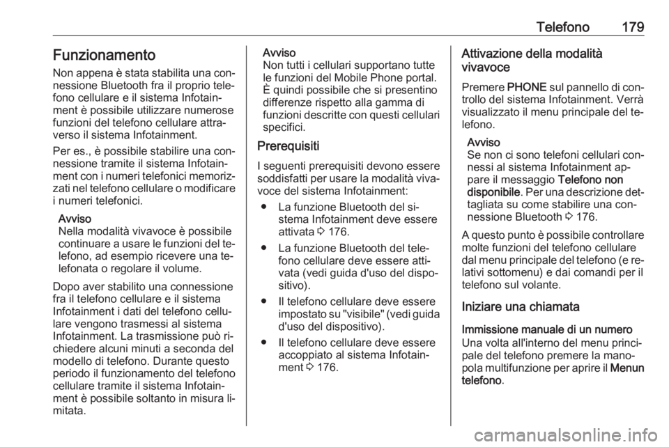 OPEL MERIVA 2016.5 Manuale del sistema Infotainment (in Italian) Telefono179FunzionamentoNon appena è stata stabilita una con‐nessione Bluetooth fra il proprio tele‐
fono cellulare e il sistema Infotain‐
ment è possibile utilizzare numerose
funzioni del tel OPEL MERIVA 2016.5 Manuale del sistema Infotainment (in Italian) Telefono179FunzionamentoNon appena è stata stabilita una con‐nessione Bluetooth fra il proprio tele‐
fono cellulare e il sistema Infotain‐
ment è possibile utilizzare numerose
funzioni del tel