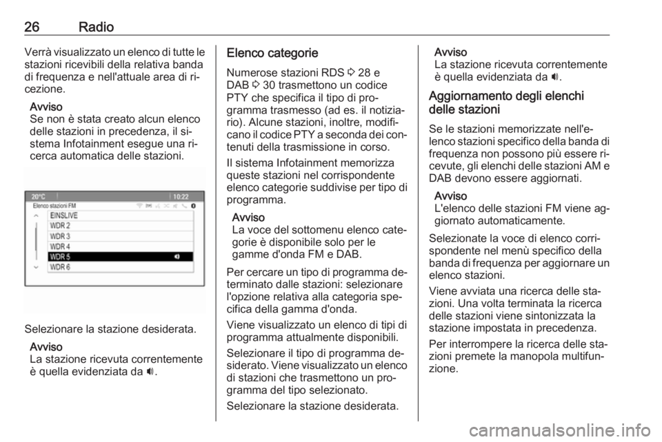 OPEL MERIVA 2016.5 Manuale del sistema Infotainment (in Italian) 26RadioVerrà visualizzato un elenco di tutte le
stazioni ricevibili della relativa banda
di frequenza e nell'attuale area di ri‐ cezione.
Avviso
Se non è stata creato alcun elenco
delle stazio OPEL MERIVA 2016.5 Manuale del sistema Infotainment (in Italian) 26RadioVerrà visualizzato un elenco di tutte le
stazioni ricevibili della relativa banda
di frequenza e nell'attuale area di ri‐ cezione.
Avviso
Se non è stata creato alcun elenco
delle stazio