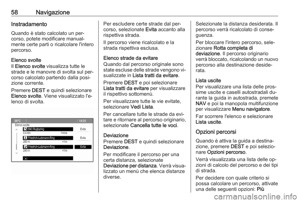 OPEL MERIVA 2016.5 Manuale del sistema Infotainment (in Italian) 58NavigazioneInstradamentoQuando è stato calcolato un per‐
corso, potete modificare manual‐
mente certe parti o ricalcolare l'intero
percorso.
Elenco svolte
Il Elenco svolte visualizza tutt OPEL MERIVA 2016.5 Manuale del sistema Infotainment (in Italian) 58NavigazioneInstradamentoQuando è stato calcolato un per‐
corso, potete modificare manual‐
mente certe parti o ricalcolare l'intero
percorso.
Elenco svolte
Il Elenco svolte visualizza tutt