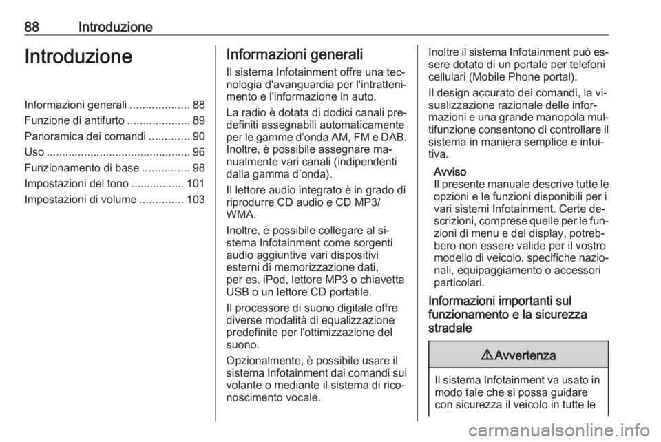 OPEL MERIVA 2016.5 Manuale del sistema Infotainment (in Italian) 88IntroduzioneIntroduzioneInformazioni generali...................88
Funzione di antifurto ....................89
Panoramica dei comandi .............90
Uso ........................................... OPEL MERIVA 2016.5 Manuale del sistema Infotainment (in Italian) 88IntroduzioneIntroduzioneInformazioni generali...................88
Funzione di antifurto ....................89
Panoramica dei comandi .............90
Uso ...........................................