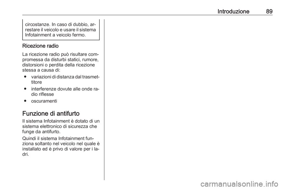 OPEL MERIVA 2016.5 Manuale del sistema Infotainment (in Italian) Introduzione89circostanze. In caso di dubbio, ar‐
restare il veicolo e usare il sistema Infotainment a veicolo fermo.
Ricezione radio
La ricezione radio può risultare com‐
promessa da disturbi st OPEL MERIVA 2016.5 Manuale del sistema Infotainment (in Italian) Introduzione89circostanze. In caso di dubbio, ar‐
restare il veicolo e usare il sistema Infotainment a veicolo fermo.
Ricezione radio
La ricezione radio può risultare com‐
promessa da disturbi st
