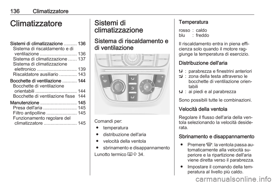 OPEL MERIVA 2016.5 Manuale di uso e manutenzione (in Italian) 136ClimatizzatoreClimatizzatoreSistemi di climatizzazione..........136
Sistema di riscaldamento e di ventilazione ............................ 136
Sistema di climatizzazione ......137
Sistema di clima OPEL MERIVA 2016.5 Manuale di uso e manutenzione (in Italian) 136ClimatizzatoreClimatizzatoreSistemi di climatizzazione..........136
Sistema di riscaldamento e di ventilazione ............................ 136
Sistema di climatizzazione ......137
Sistema di clima