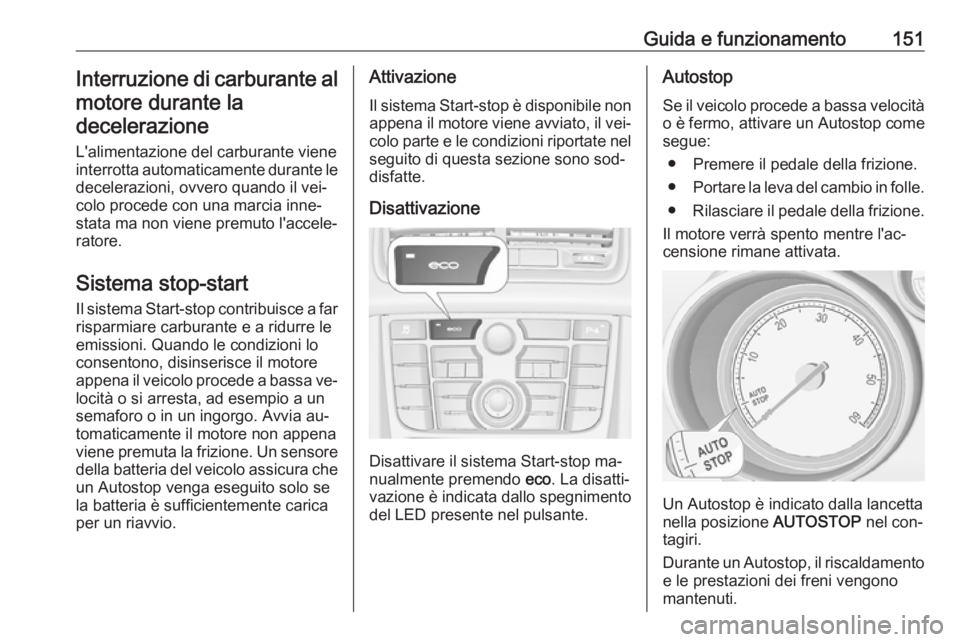 OPEL MERIVA 2016.5  Manuale di uso e manutenzione (in Italian) Guida e funzionamento151Interruzione di carburante almotore durante ladecelerazione
L'alimentazione del carburante viene
interrotta automaticamente durante le decelerazioni, ovvero quando il vei