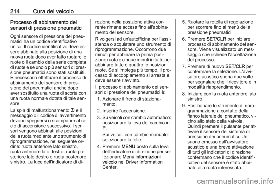 OPEL MERIVA 2016.5 Manuale di uso e manutenzione (in Italian) 214Cura del veicoloProcesso di abbinamento dei
sensori di pressione pneumatici
Ogni sensore di pressione dei pneu‐
matici ha un codice identificativo
unico. Il codice identificativo deve es‐ sere OPEL MERIVA 2016.5 Manuale di uso e manutenzione (in Italian) 214Cura del veicoloProcesso di abbinamento dei
sensori di pressione pneumatici
Ogni sensore di pressione dei pneu‐
matici ha un codice identificativo
unico. Il codice identificativo deve es‐ sere