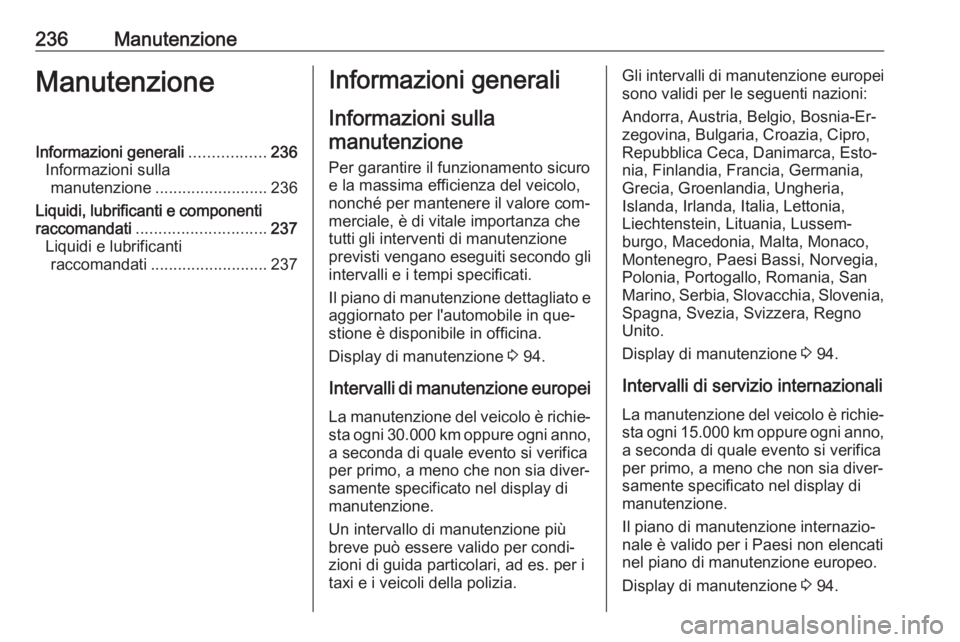 OPEL MERIVA 2016.5 Manuale di uso e manutenzione (in Italian) 236ManutenzioneManutenzioneInformazioni generali.................236
Informazioni sulla manutenzione ......................... 236
Liquidi, lubrificanti e componenti
raccomandati ..................... OPEL MERIVA 2016.5 Manuale di uso e manutenzione (in Italian) 236ManutenzioneManutenzioneInformazioni generali.................236
Informazioni sulla manutenzione ......................... 236
Liquidi, lubrificanti e componenti
raccomandati .....................