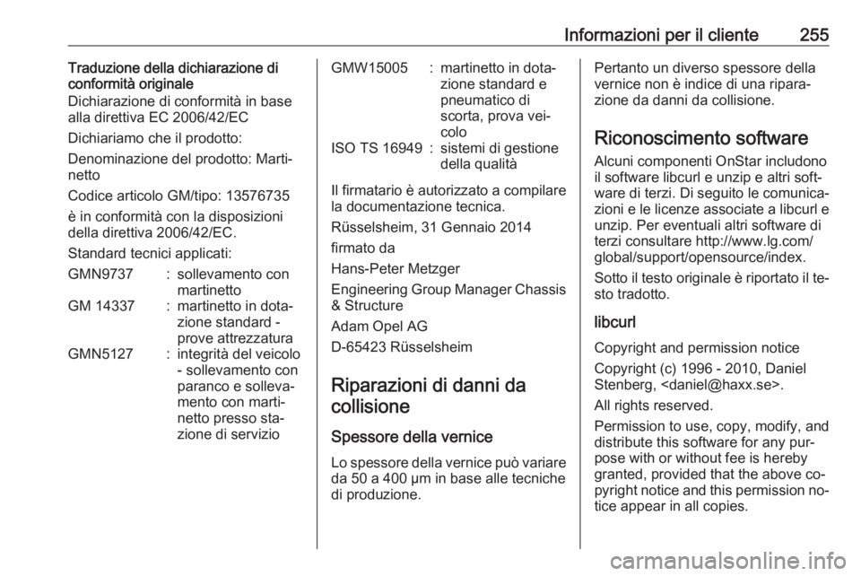 OPEL MERIVA 2016.5  Manuale di uso e manutenzione (in Italian) Informazioni per il cliente255Traduzione della dichiarazione di
conformità originale
Dichiarazione di conformità in base
alla direttiva EC 2006/42/EC
Dichiariamo che il prodotto:
Denominazione del p