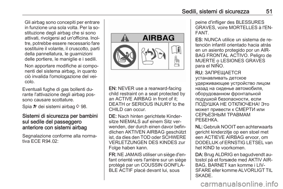 OPEL MERIVA 2016.5  Manuale di uso e manutenzione (in Italian) Sedili, sistemi di sicurezza51Gli airbag sono concepiti per entrare
in funzione una sola volta. Per la so‐
stituzione degli airbag che si sono
attivati, rivolgersi ad un'officina. Inol‐ tre, p