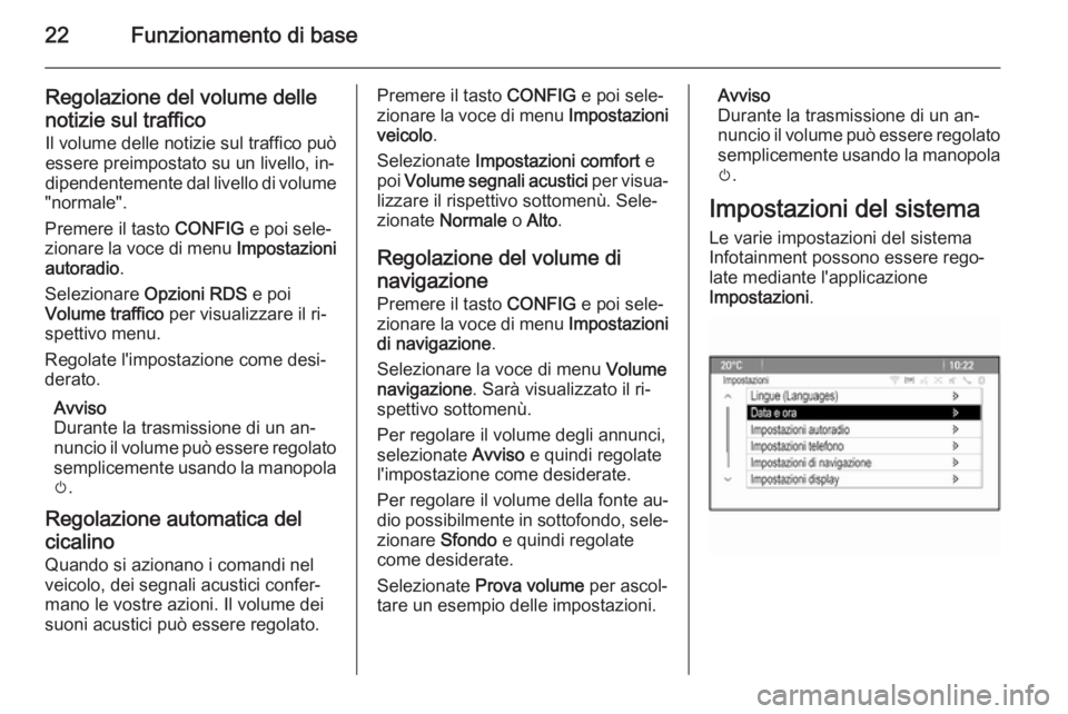 OPEL MOKKA 2014 Manuale del sistema Infotainment (in Italian) 22Funzionamento di base
Regolazione del volume dellenotizie sul traffico Il volume delle notizie sul traffico può
essere preimpostato su un livello, in‐
dipendentemente dal livello di volume
"n OPEL MOKKA 2014 Manuale del sistema Infotainment (in Italian) 22Funzionamento di base
Regolazione del volume dellenotizie sul traffico Il volume delle notizie sul traffico può
essere preimpostato su un livello, in‐
dipendentemente dal livello di volume
"n