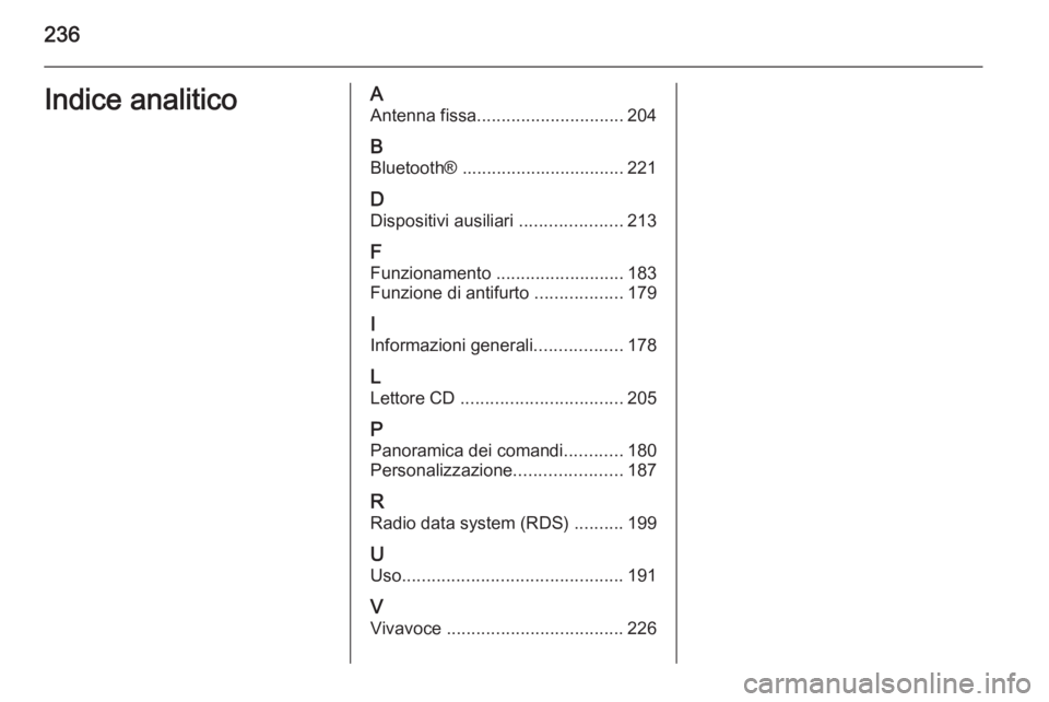 OPEL MOKKA 2014  Manuale del sistema Infotainment (in Italian) 236Indice analiticoAAntenna fissa .............................. 204
B Bluetooth®  ................................. 221
D Dispositivi ausiliari  .....................213
F
Funzionamento  ...........
