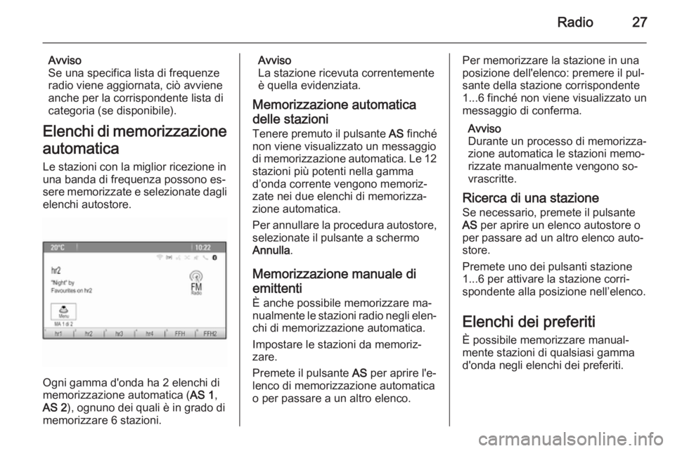 OPEL MOKKA 2014 Manuale del sistema Infotainment (in Italian) Radio27
Avviso
Se una specifica lista di frequenze
radio viene aggiornata, ciò avviene
anche per la corrispondente lista di categoria (se disponibile).
Elenchi di memorizzazione automatica
Le stazion OPEL MOKKA 2014 Manuale del sistema Infotainment (in Italian) Radio27
Avviso
Se una specifica lista di frequenze
radio viene aggiornata, ciò avviene
anche per la corrispondente lista di categoria (se disponibile).
Elenchi di memorizzazione automatica
Le stazion