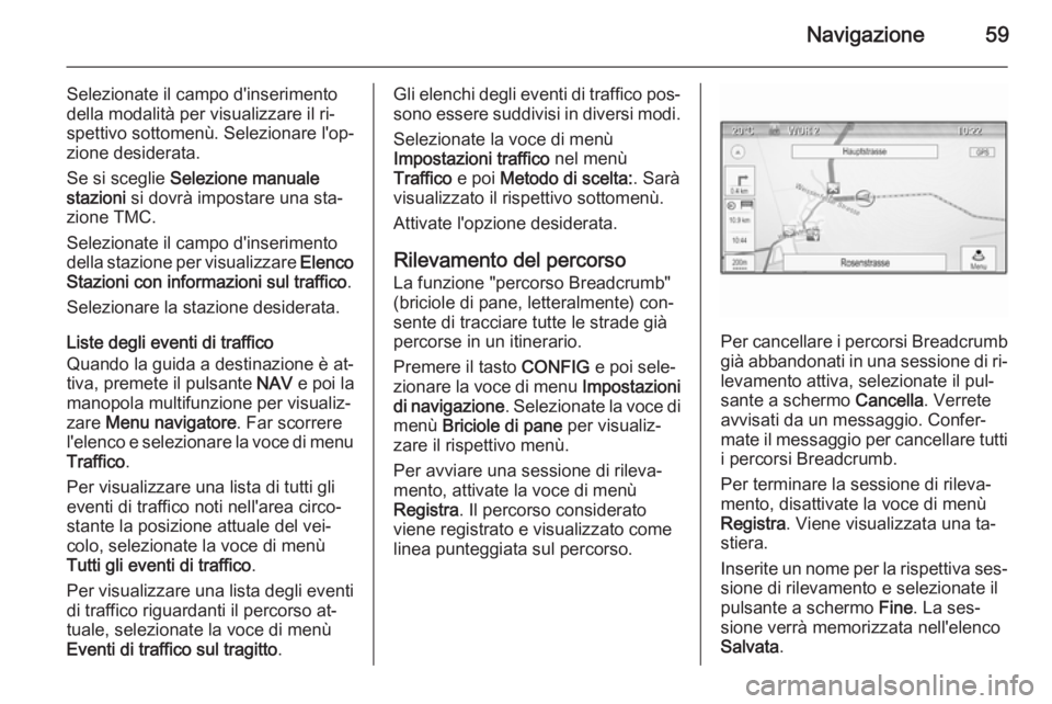 OPEL MOKKA 2014  Manuale del sistema Infotainment (in Italian) Navigazione59
Selezionate il campo d'inserimento
della modalità per visualizzare il ri‐
spettivo sottomenù. Selezionare l'op‐ zione desiderata.
Se si sceglie  Selezione manuale
stazioni 