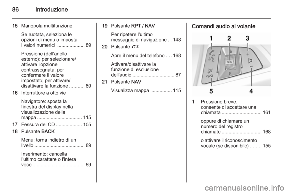 OPEL MOKKA 2014 Manuale del sistema Infotainment (in Italian) 86Introduzione
15Manopola multifunzione
Se ruotata, seleziona le
opzioni di menu o imposta
i valori numerici ....................89
Pressione (dell'anello
esterno): per selezionare/
attivare l OPEL MOKKA 2014 Manuale del sistema Infotainment (in Italian) 86Introduzione
15Manopola multifunzione
Se ruotata, seleziona le
opzioni di menu o imposta
i valori numerici ....................89
Pressione (dell'anello
esterno): per selezionare/
attivare l