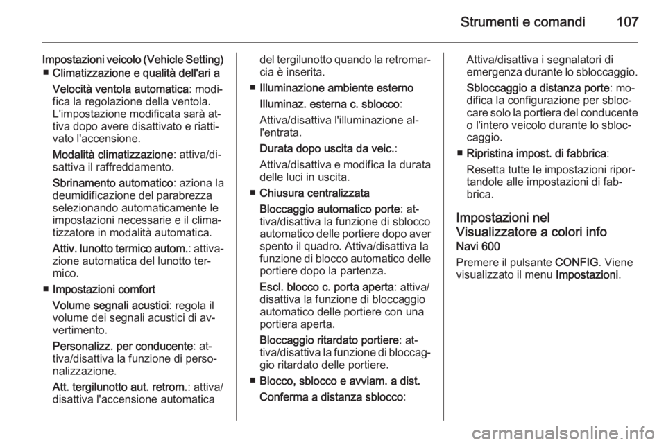 OPEL MOKKA 2014  Manuale di uso e manutenzione (in Italian) Strumenti e comandi107
Impostazioni veicolo (Vehicle Setting)■ Climatizzazione e qualità dell'ari a
Velocità ventola automatica : modi‐
fica la regolazione della ventola.
L'impostazione 