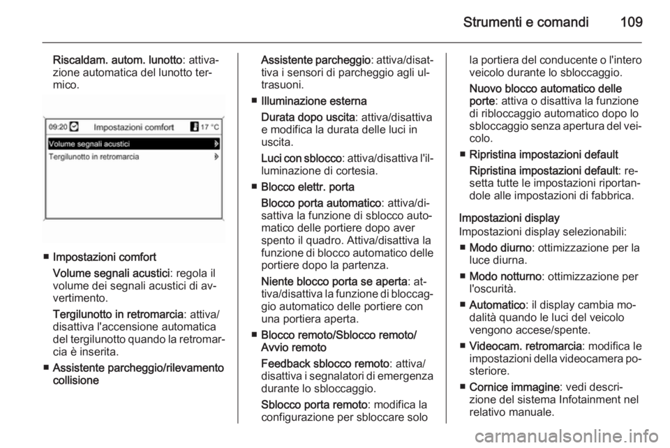OPEL MOKKA 2014  Manuale di uso e manutenzione (in Italian) Strumenti e comandi109
Riscaldam. autom. lunotto: attiva‐
zione automatica del lunotto ter‐
mico.
■ Impostazioni comfort
Volume segnali acustici : regola il
volume dei segnali acustici di av‐ 