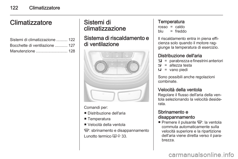 OPEL MOKKA 2014 Manuale di uso e manutenzione (in Italian) 122ClimatizzatoreClimatizzatoreSistemi di climatizzazione..........122
Bocchette di ventilazione ...........127
Manutenzione ............................ 128Sistemi di
climatizzazione
Sistema di risca OPEL MOKKA 2014 Manuale di uso e manutenzione (in Italian) 122ClimatizzatoreClimatizzatoreSistemi di climatizzazione..........122
Bocchette di ventilazione ...........127
Manutenzione ............................ 128Sistemi di
climatizzazione
Sistema di risca
