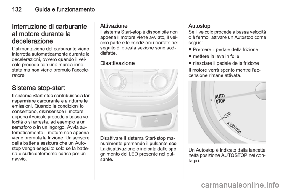 OPEL MOKKA 2014  Manuale di uso e manutenzione (in Italian) 132Guida e funzionamentoInterruzione di carburanteal motore durante la
decelerazione
L'alimentazione del carburante viene
interrotta automaticamente durante le
decelerazioni, ovvero quando il vei
