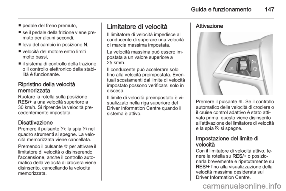 OPEL MOKKA 2014  Manuale di uso e manutenzione (in Italian) Guida e funzionamento147
■ pedale del freno premuto,
■ se il pedale della frizione viene pre‐
muto per alcuni secondi,
■ leva del cambio in posizione  N,
■ velocità del motore entro limiti 