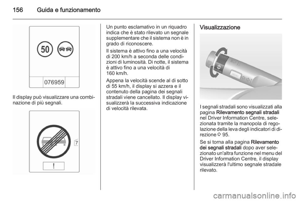 OPEL MOKKA 2014 Manuale di uso e manutenzione (in Italian) 156Guida e funzionamento
Il display può visualizzare una combi‐nazione di più segnali.
Un punto esclamativo in un riquadro
indica che è stato rilevato un segnale
supplementare che il sistema non OPEL MOKKA 2014 Manuale di uso e manutenzione (in Italian) 156Guida e funzionamento
Il display può visualizzare una combi‐nazione di più segnali.
Un punto esclamativo in un riquadro
indica che è stato rilevato un segnale
supplementare che il sistema non