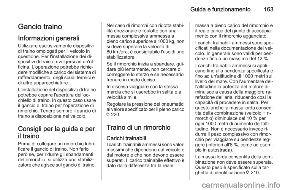 OPEL MOKKA 2014 Manuale di uso e manutenzione (in Italian) Guida e funzionamento163Gancio traino
Informazioni generali Utilizzare esclusivamente dispositivi
di traino omologati per il veicolo in
questione. Per l'installazione dei di‐
spositivi di traino OPEL MOKKA 2014 Manuale di uso e manutenzione (in Italian) Guida e funzionamento163Gancio traino
Informazioni generali Utilizzare esclusivamente dispositivi
di traino omologati per il veicolo in
questione. Per l'installazione dei di‐
spositivi di traino
