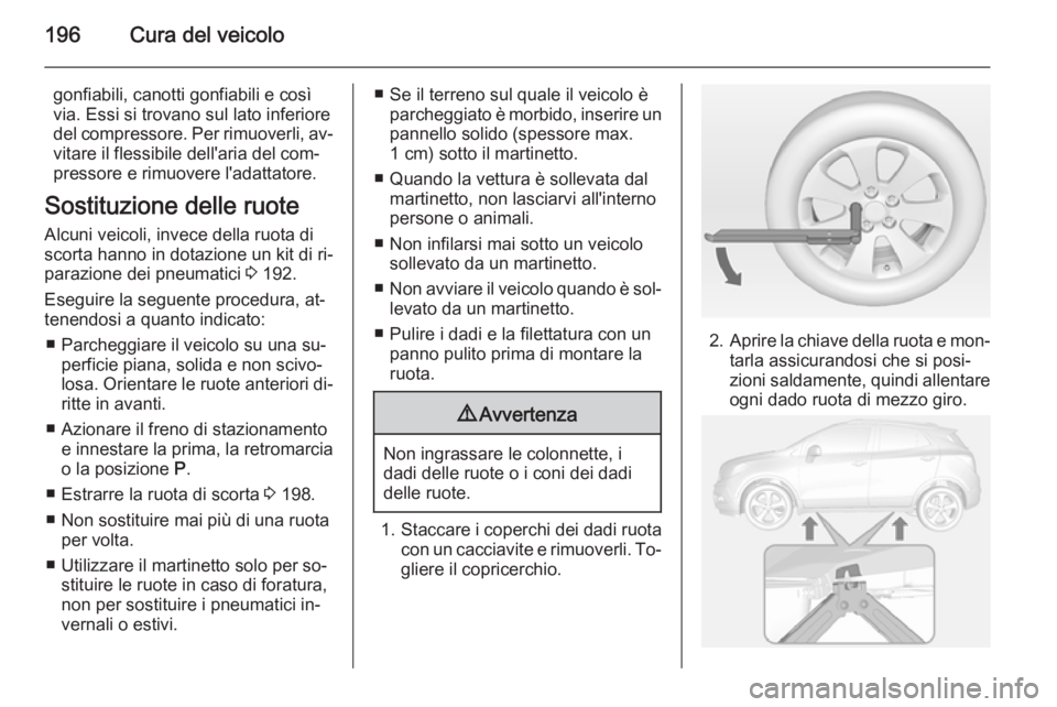 OPEL MOKKA 2014 Manuale di uso e manutenzione (in Italian) 196Cura del veicolo
gonfiabili, canotti gonfiabili e così
via. Essi si trovano sul lato inferiore
del compressore. Per rimuoverli, av‐ vitare il flessibile dell'aria del com‐
pressore e rimuo OPEL MOKKA 2014 Manuale di uso e manutenzione (in Italian) 196Cura del veicolo
gonfiabili, canotti gonfiabili e così
via. Essi si trovano sul lato inferiore
del compressore. Per rimuoverli, av‐ vitare il flessibile dell'aria del com‐
pressore e rimuo