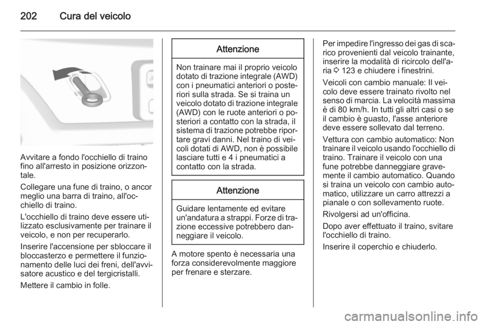 OPEL MOKKA 2014 Manuale di uso e manutenzione (in Italian) 202Cura del veicolo
Avvitare a fondo l'occhiello di traino
fino all'arresto in posizione orizzon‐
tale.
Collegare una fune di traino, o ancor
meglio una barra di traino, all'oc‐
chiell OPEL MOKKA 2014 Manuale di uso e manutenzione (in Italian) 202Cura del veicolo
Avvitare a fondo l'occhiello di traino
fino all'arresto in posizione orizzon‐
tale.
Collegare una fune di traino, o ancor
meglio una barra di traino, all'oc‐
chiell