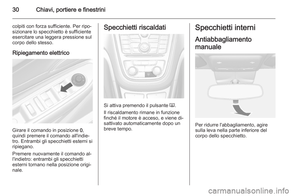OPEL MOKKA 2014  Manuale di uso e manutenzione (in Italian) 30Chiavi, portiere e finestrini
colpiti con forza sufficiente. Per ripo‐
sizionare lo specchietto è sufficiente
esercitare una leggera pressione sul
corpo dello stesso.
Ripiegamento elettrico
Girar