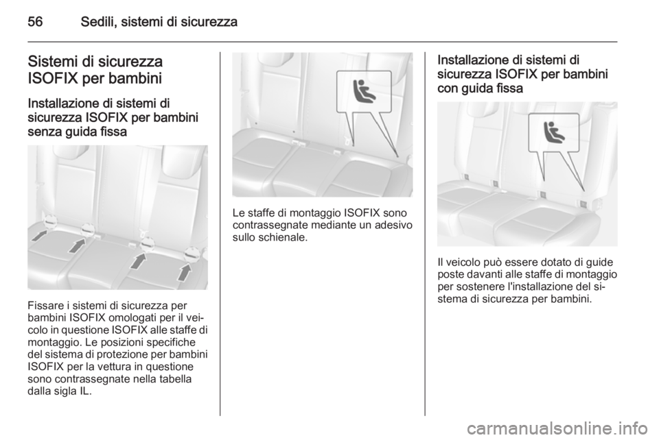 OPEL MOKKA 2014 Manuale di uso e manutenzione (in Italian) 56Sedili, sistemi di sicurezzaSistemi di sicurezza
ISOFIX per bambini
Installazione di sistemi di
sicurezza ISOFIX per bambini
senza guida fissa
Fissare i sistemi di sicurezza per
bambini ISOFIX omolo OPEL MOKKA 2014 Manuale di uso e manutenzione (in Italian) 56Sedili, sistemi di sicurezzaSistemi di sicurezza
ISOFIX per bambini
Installazione di sistemi di
sicurezza ISOFIX per bambini
senza guida fissa
Fissare i sistemi di sicurezza per
bambini ISOFIX omolo