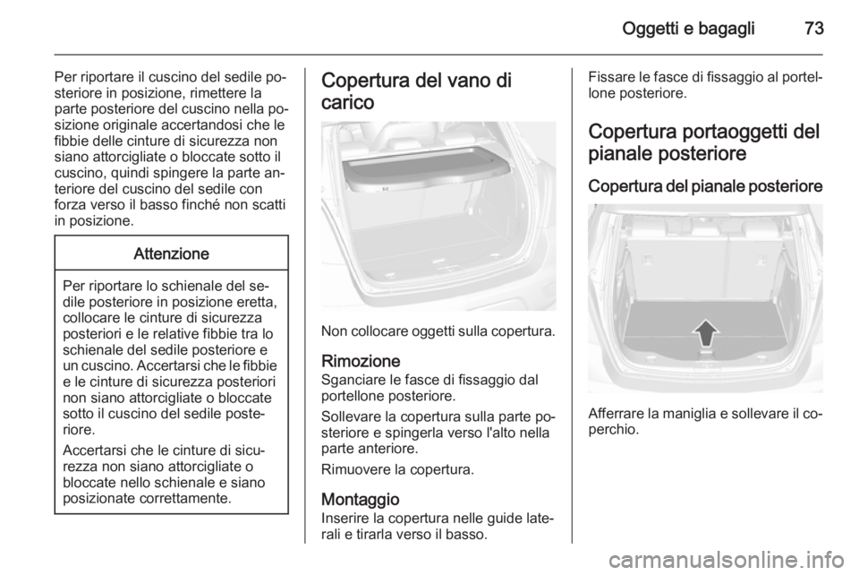 OPEL MOKKA 2014 Manuale di uso e manutenzione (in Italian) Oggetti e bagagli73
Per riportare il cuscino del sedile po‐steriore in posizione, rimettere la
parte posteriore del cuscino nella po‐ sizione originale accertandosi che le
fibbie delle cinture di OPEL MOKKA 2014 Manuale di uso e manutenzione (in Italian) Oggetti e bagagli73
Per riportare il cuscino del sedile po‐steriore in posizione, rimettere la
parte posteriore del cuscino nella po‐ sizione originale accertandosi che le
fibbie delle cinture di