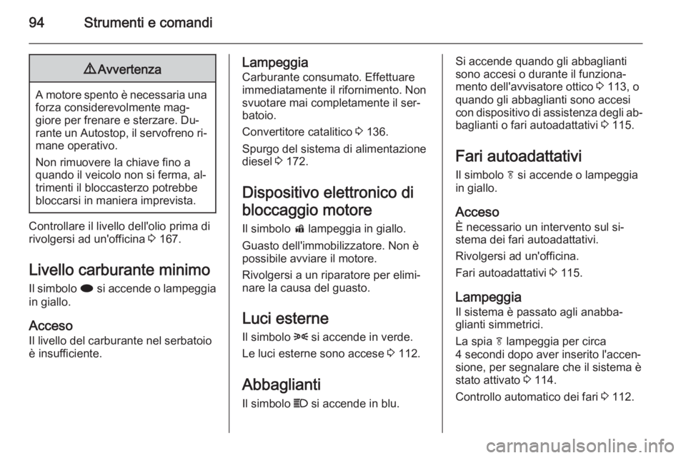OPEL MOKKA 2014 Manuale di uso e manutenzione (in Italian) 94Strumenti e comandi9Avvertenza
A motore spento è necessaria una
forza considerevolmente mag‐
giore per frenare e sterzare. Du‐
rante un Autostop, il servofreno ri‐ mane operativo.
Non rimuove OPEL MOKKA 2014 Manuale di uso e manutenzione (in Italian) 94Strumenti e comandi9Avvertenza
A motore spento è necessaria una
forza considerevolmente mag‐
giore per frenare e sterzare. Du‐
rante un Autostop, il servofreno ri‐ mane operativo.
Non rimuove