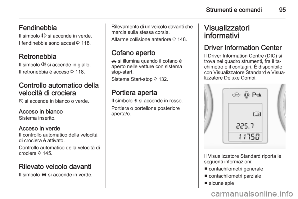 OPEL MOKKA 2014 Manuale di uso e manutenzione (in Italian) Strumenti e comandi95FendinebbiaIl simbolo > si accende in verde.
I fendinebbia sono accesi 3 118.
Retronebbia Il simbolo r si accende in giallo.
Il retronebbia è acceso 3 118.
Controllo automati OPEL MOKKA 2014 Manuale di uso e manutenzione (in Italian) Strumenti e comandi95FendinebbiaIl simbolo > si accende in verde.
I fendinebbia sono accesi 3 118.
Retronebbia Il simbolo r si accende in giallo.
Il retronebbia è acceso 3 118.
Controllo automati