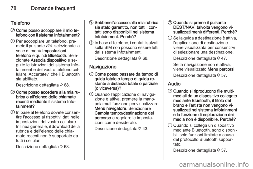 OPEL MOKKA 2014.5 Manuale del sistema Infotainment (in Italian) 78Domande frequenti
Telefono?Come posso accoppiare il mio te‐
lefono con il sistema Infotainment?
! Per accoppiare un telefono, pre‐
mete il pulsante O, selezionate la
voce di menù Impostazioni OPEL MOKKA 2014.5 Manuale del sistema Infotainment (in Italian) 78Domande frequenti
Telefono?Come posso accoppiare il mio te‐
lefono con il sistema Infotainment?
! Per accoppiare un telefono, pre‐
mete il pulsante O, selezionate la
voce di menù Impostazioni