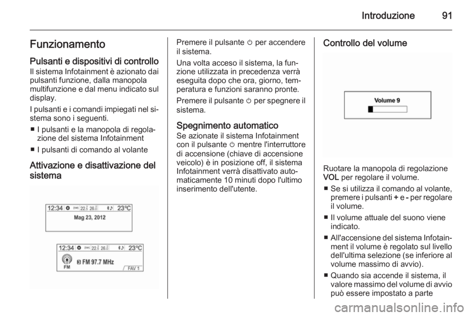 OPEL MOKKA 2014.5 Manuale del sistema Infotainment (in Italian) Introduzione91Funzionamento
Pulsanti e dispositivi di controllo Il sistema Infotainment è azionato dai
pulsanti funzione, dalla manopola
multifunzione e dal menu indicato sul display.
I pulsanti e i OPEL MOKKA 2014.5 Manuale del sistema Infotainment (in Italian) Introduzione91Funzionamento
Pulsanti e dispositivi di controllo Il sistema Infotainment è azionato dai
pulsanti funzione, dalla manopola
multifunzione e dal menu indicato sul display.
I pulsanti e i