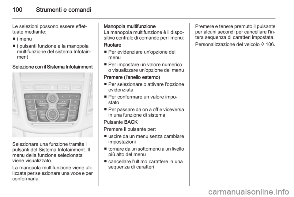 OPEL MOKKA 2014.5  Manuale di uso e manutenzione (in Italian) 100Strumenti e comandi
Le selezioni possono essere effet‐
tuate mediante:
■ i menu
■ i pulsanti funzione e la manopola multifunzione del sistema Infotain‐
ment
Selezione con il Sistema Infotai
