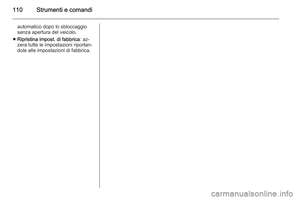 OPEL MOKKA 2014.5 Manuale di uso e manutenzione (in Italian) 110Strumenti e comandi
automatico dopo lo sbloccaggio
senza apertura del veicolo.
■ Ripristina impost. di fabbrica : az‐
zera tutte le impostazioni riportan‐
dole alle impostazioni di fabbrica. OPEL MOKKA 2014.5 Manuale di uso e manutenzione (in Italian) 110Strumenti e comandi
automatico dopo lo sbloccaggio
senza apertura del veicolo.
■ Ripristina impost. di fabbrica : az‐
zera tutte le impostazioni riportan‐
dole alle impostazioni di fabbrica.