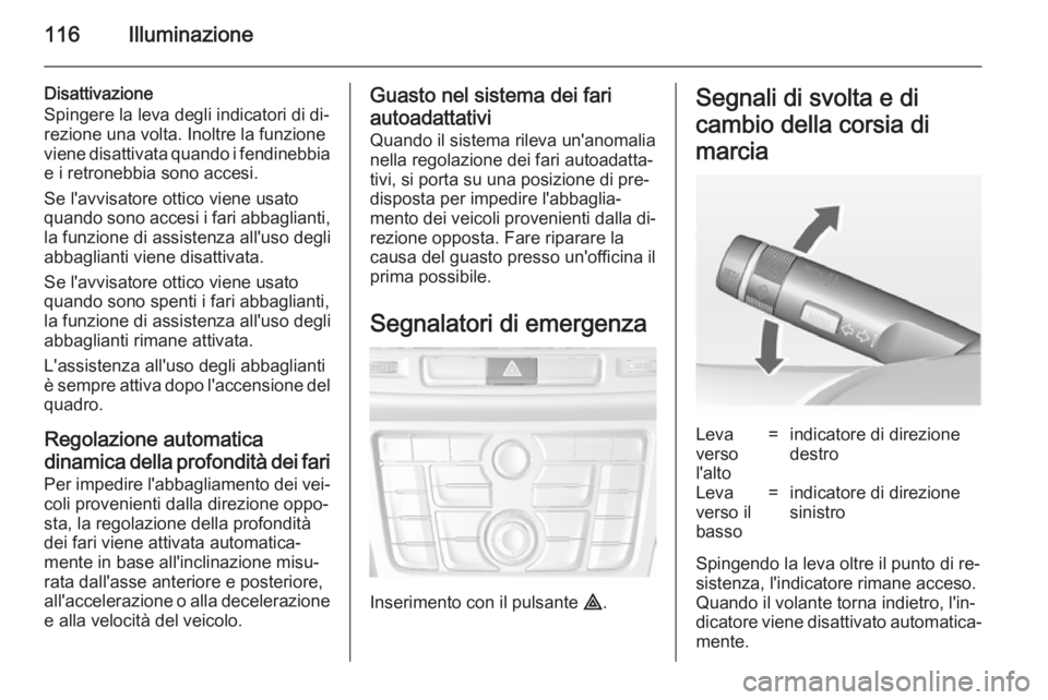 OPEL MOKKA 2014.5 Manuale di uso e manutenzione (in Italian) 116Illuminazione
Disattivazione
Spingere la leva degli indicatori di di‐
rezione una volta. Inoltre la funzione
viene disattivata quando i fendinebbia e i retronebbia sono accesi.
Se l'avvisator OPEL MOKKA 2014.5 Manuale di uso e manutenzione (in Italian) 116Illuminazione
Disattivazione
Spingere la leva degli indicatori di di‐
rezione una volta. Inoltre la funzione
viene disattivata quando i fendinebbia e i retronebbia sono accesi.
Se l'avvisator