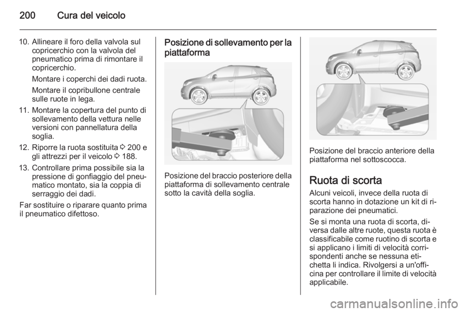 OPEL MOKKA 2014.5 Manuale di uso e manutenzione (in Italian) 200Cura del veicolo
10. Allineare il foro della valvola sulcopricerchio con la valvola del
pneumatico prima di rimontare il
copricerchio.
Montare i coperchi dei dadi ruota.
Montare il copribullone cen OPEL MOKKA 2014.5 Manuale di uso e manutenzione (in Italian) 200Cura del veicolo
10. Allineare il foro della valvola sulcopricerchio con la valvola del
pneumatico prima di rimontare il
copricerchio.
Montare i coperchi dei dadi ruota.
Montare il copribullone cen