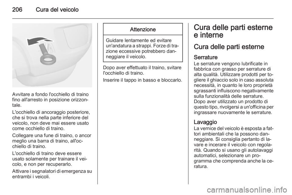 OPEL MOKKA 2014.5 Manuale di uso e manutenzione (in Italian) 206Cura del veicolo
Avvitare a fondo l'occhiello di traino
fino all'arresto in posizione orizzon‐
tale.
L'occhiello di ancoraggio posteriore,
che si trova nella parte inferiore del
veico OPEL MOKKA 2014.5 Manuale di uso e manutenzione (in Italian) 206Cura del veicolo
Avvitare a fondo l'occhiello di traino
fino all'arresto in posizione orizzon‐
tale.
L'occhiello di ancoraggio posteriore,
che si trova nella parte inferiore del
veico