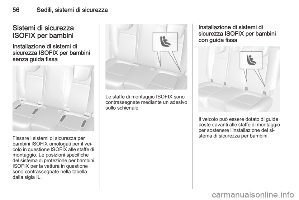 OPEL MOKKA 2014.5 Manuale di uso e manutenzione (in Italian) 56Sedili, sistemi di sicurezzaSistemi di sicurezza
ISOFIX per bambini
Installazione di sistemi di
sicurezza ISOFIX per bambini
senza guida fissa
Fissare i sistemi di sicurezza per
bambini ISOFIX omolo OPEL MOKKA 2014.5 Manuale di uso e manutenzione (in Italian) 56Sedili, sistemi di sicurezzaSistemi di sicurezza
ISOFIX per bambini
Installazione di sistemi di
sicurezza ISOFIX per bambini
senza guida fissa
Fissare i sistemi di sicurezza per
bambini ISOFIX omolo
