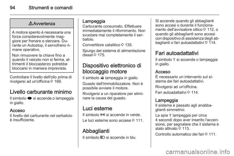 OPEL MOKKA 2014.5 Manuale di uso e manutenzione (in Italian) 94Strumenti e comandi9Avvertenza
A motore spento è necessaria una
forza considerevolmente mag‐
giore per frenare e sterzare. Du‐
rante un Autostop, il servofreno ri‐ mane operativo.
Non rimuove OPEL MOKKA 2014.5 Manuale di uso e manutenzione (in Italian) 94Strumenti e comandi9Avvertenza
A motore spento è necessaria una
forza considerevolmente mag‐
giore per frenare e sterzare. Du‐
rante un Autostop, il servofreno ri‐ mane operativo.
Non rimuove