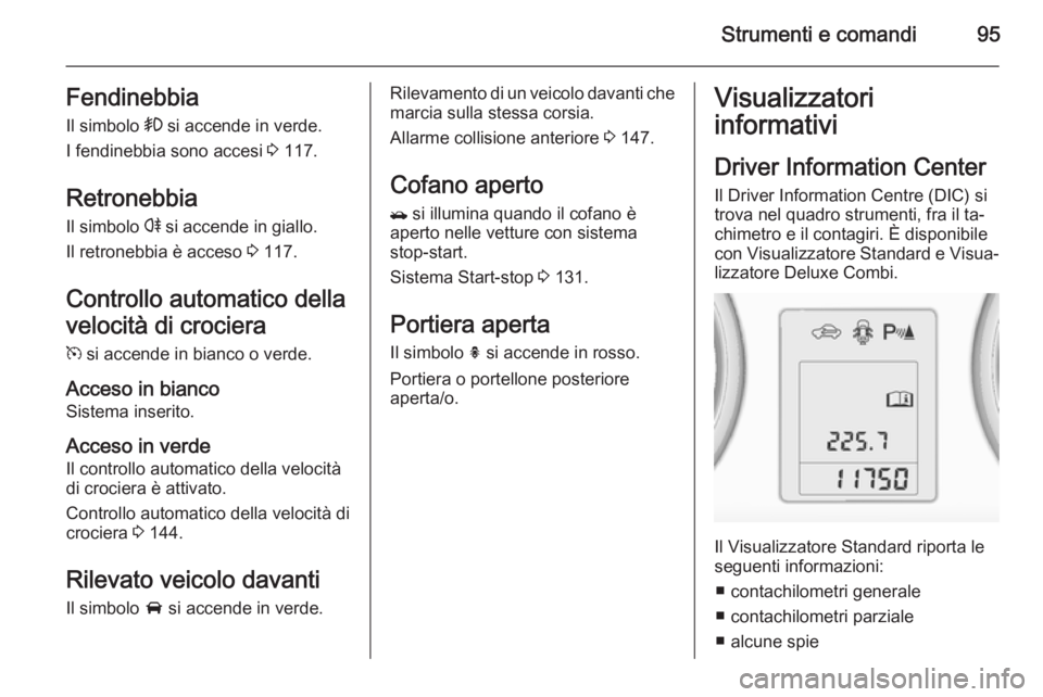 OPEL MOKKA 2014.5 Manuale di uso e manutenzione (in Italian) Strumenti e comandi95FendinebbiaIl simbolo > si accende in verde.
I fendinebbia sono accesi 3 117.
Retronebbia Il simbolo r si accende in giallo.
Il retronebbia è acceso 3 117.
Controllo automati OPEL MOKKA 2014.5 Manuale di uso e manutenzione (in Italian) Strumenti e comandi95FendinebbiaIl simbolo > si accende in verde.
I fendinebbia sono accesi 3 117.
Retronebbia Il simbolo r si accende in giallo.
Il retronebbia è acceso 3 117.
Controllo automati