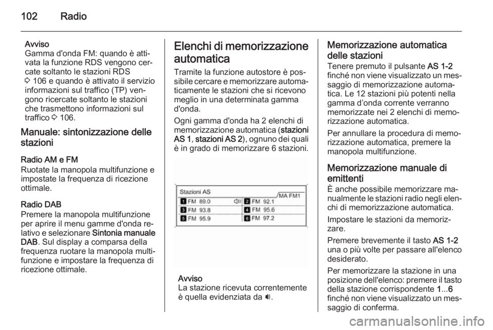 OPEL MOKKA 2015 Manuale del sistema Infotainment (in Italian) 102Radio
Avviso
Gamma d'onda FM: quando è atti‐
vata la funzione RDS vengono cer‐
cate soltanto le stazioni RDS
3 106 e quando è attivato il servizio
informazioni sul traffico (TP) ven‐
g OPEL MOKKA 2015 Manuale del sistema Infotainment (in Italian) 102Radio
Avviso
Gamma d'onda FM: quando è atti‐
vata la funzione RDS vengono cer‐
cate soltanto le stazioni RDS
3 106 e quando è attivato il servizio
informazioni sul traffico (TP) ven‐
g