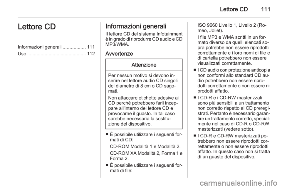 OPEL MOKKA 2015 Manuale del sistema Infotainment (in Italian) Lettore CD111Lettore CDInformazioni generali.................111
Uso ............................................ 112Informazioni generali
Il lettore CD del sistema Infotainment
è in grado di riprodu OPEL MOKKA 2015 Manuale del sistema Infotainment (in Italian) Lettore CD111Lettore CDInformazioni generali.................111
Uso ............................................ 112Informazioni generali
Il lettore CD del sistema Infotainment
è in grado di riprodu