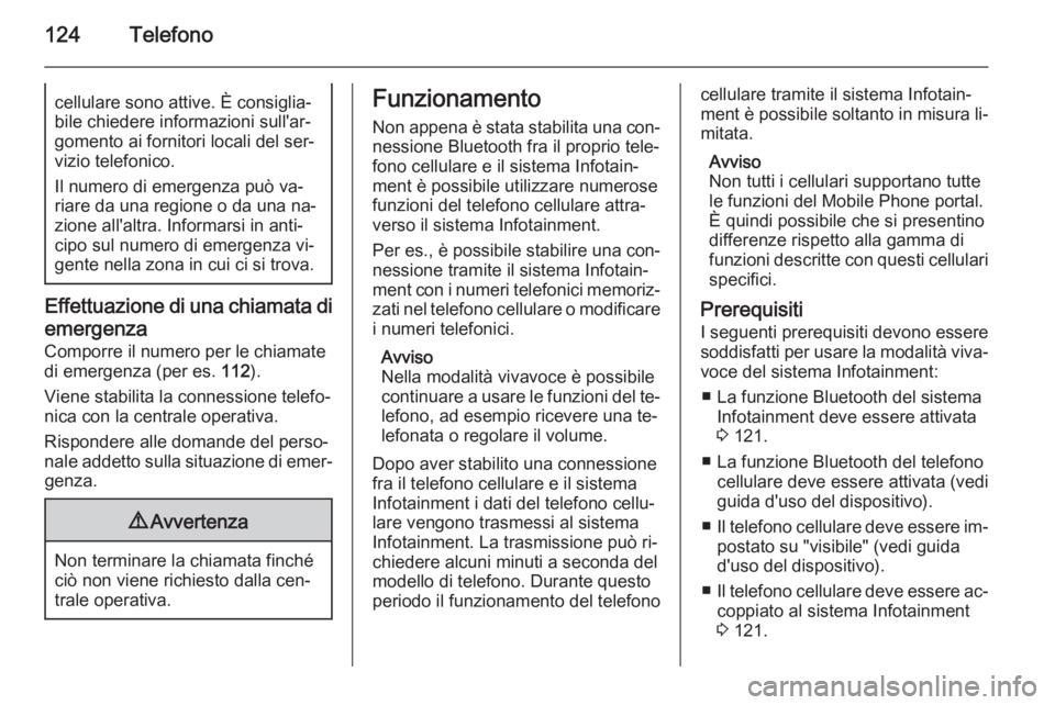 OPEL MOKKA 2015 Manuale del sistema Infotainment (in Italian) 124Telefonocellulare sono attive. È consiglia‐
bile chiedere informazioni sull'ar‐
gomento ai fornitori locali del ser‐
vizio telefonico.
Il numero di emergenza può va‐
riare da una regi OPEL MOKKA 2015 Manuale del sistema Infotainment (in Italian) 124Telefonocellulare sono attive. È consiglia‐
bile chiedere informazioni sull'ar‐
gomento ai fornitori locali del ser‐
vizio telefonico.
Il numero di emergenza può va‐
riare da una regi
