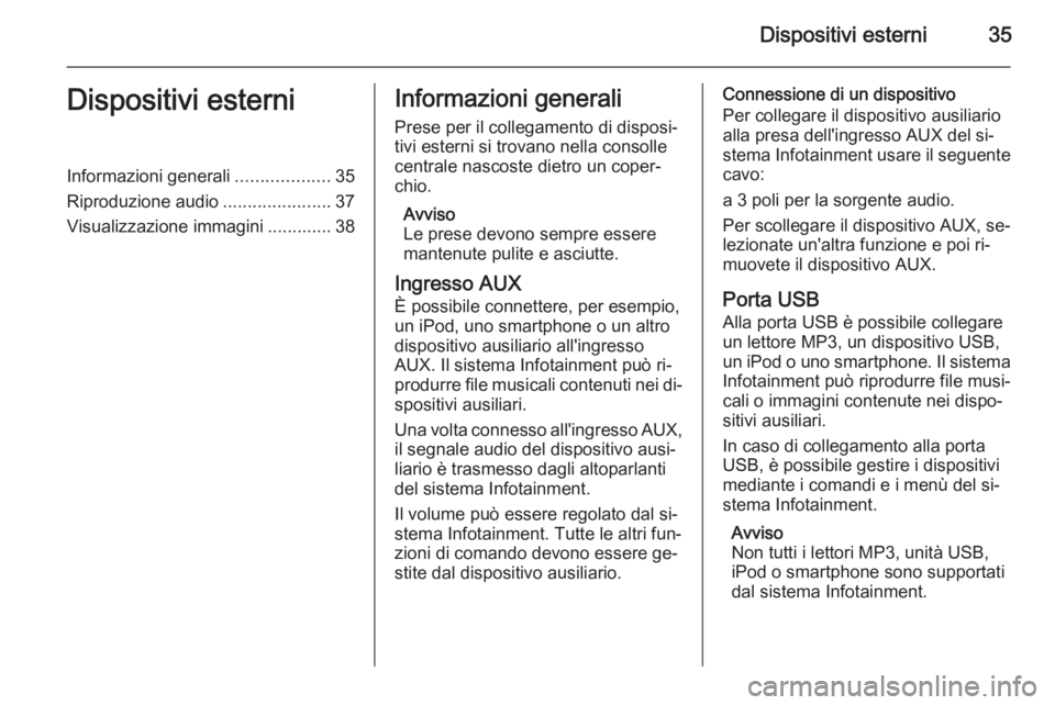 OPEL MOKKA 2015 Manuale del sistema Infotainment (in Italian) Dispositivi esterni35Dispositivi esterniInformazioni generali...................35
Riproduzione audio ......................37
Visualizzazione immagini ............. 38Informazioni generali
Prese per OPEL MOKKA 2015 Manuale del sistema Infotainment (in Italian) Dispositivi esterni35Dispositivi esterniInformazioni generali...................35
Riproduzione audio ......................37
Visualizzazione immagini ............. 38Informazioni generali
Prese per