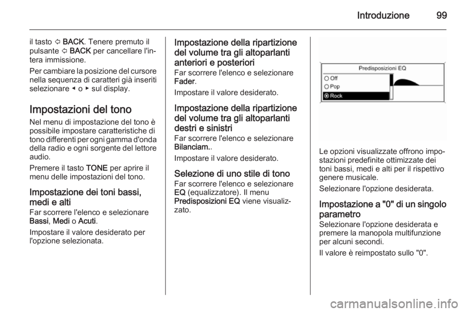 OPEL MOKKA 2015 Manuale del sistema Infotainment (in Italian) Introduzione99
il tasto P BACK . Tenere premuto il
pulsante P BACK per cancellare l'in‐
tera immissione.
Per cambiare la posizione del cursore nella sequenza di caratteri già inseriti
selezio OPEL MOKKA 2015 Manuale del sistema Infotainment (in Italian) Introduzione99
il tasto P BACK . Tenere premuto il
pulsante P BACK per cancellare l'in‐
tera immissione.
Per cambiare la posizione del cursore nella sequenza di caratteri già inseriti
selezio
