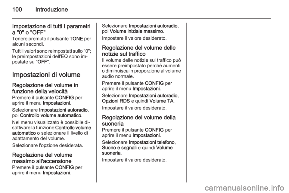 OPEL MOKKA 2015  Manuale del sistema Infotainment (in Italian) 100Introduzione
Impostazione di tutti i parametri
a "0" o "OFF"
Tenere premuto il pulsante  TONE per
alcuni secondi.
Tutti i valori sono reimpostati sullo "0";
le preimpostazio