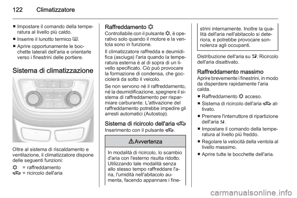OPEL MOKKA 2015 Manuale di uso e manutenzione (in Italian) 122Climatizzatore
■ Impostare il comando della tempe‐ratura al livello più caldo.
■ Inserire il lunotto termico Ü.
■ Aprire opportunamente le boc‐ chette laterali dell'aria e orientar OPEL MOKKA 2015 Manuale di uso e manutenzione (in Italian) 122Climatizzatore
■ Impostare il comando della tempe‐ratura al livello più caldo.
■ Inserire il lunotto termico Ü.
■ Aprire opportunamente le boc‐ chette laterali dell'aria e orientar
