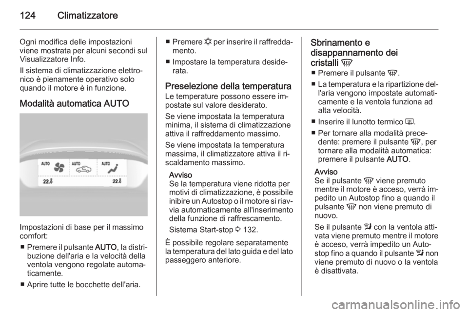 OPEL MOKKA 2015 Manuale di uso e manutenzione (in Italian) 124Climatizzatore
Ogni modifica delle impostazioni
viene mostrata per alcuni secondi sul Visualizzatore Info.
Il sistema di climatizzazione elettro‐
nico è pienamente operativo solo
quando il motor OPEL MOKKA 2015 Manuale di uso e manutenzione (in Italian) 124Climatizzatore
Ogni modifica delle impostazioni
viene mostrata per alcuni secondi sul Visualizzatore Info.
Il sistema di climatizzazione elettro‐
nico è pienamente operativo solo
quando il motor